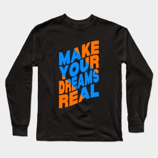 Make your dreams real Long Sleeve T-Shirt